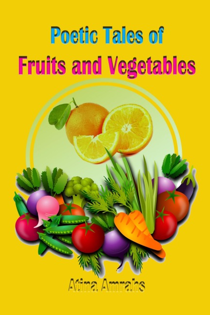 Poetic Tales of Fruits and Vegetables - Atina Amrahs