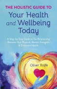 Cover-Bild zum Titel 'Holistic Guide To Your Health & Wellbeing Today' von 'Oliver Rolfe'