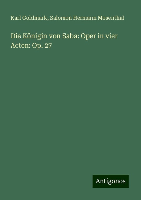 Die Königin von Saba: Oper in vier Acten: Op. 27 - Karl Goldmark, Salomon Hermann Mosenthal