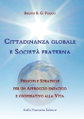 Cittadinanza globale e società fraterna. Principi e strategie per un approccio empatico e cooperativo alla vita - Bruno Enrico Giuliano Fuoco