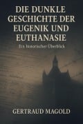 Cover-Bild zum Titel 'Die dunkle Geschichte der Eugenik und Euthanasie: Ein historischer Überblick' von 'Gertraud Magold'
