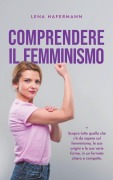 Cover-Bild zum Titel 'Comprendere il femminismo Scopra tutto quello che c'è da sapere sul femminismo, le sue origini e le sue varie forme, in un formato chiaro e compatto.' von 'Lena Hafermann'