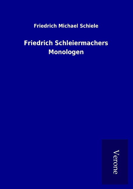 Friedrich Schleiermachers Monologen - Friedrich Michael Schiele