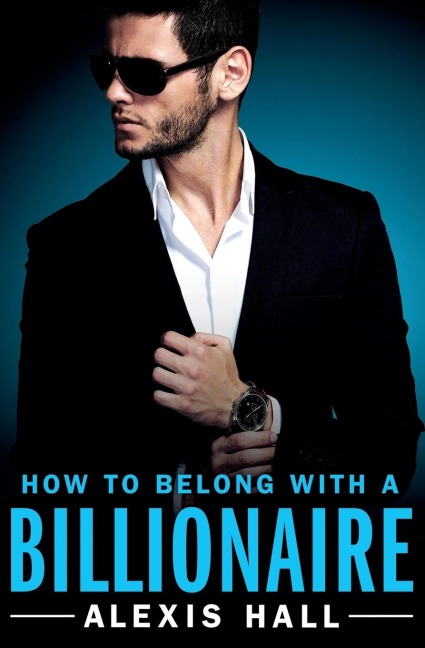 How to Belong with a Billionaire - Alexis Hall
