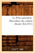Cover-Bild zum Titel 'Le Petit Naturaliste. Abécédaire Des Enfants Illustré (Éd.1851)' von 'Sans Auteur'