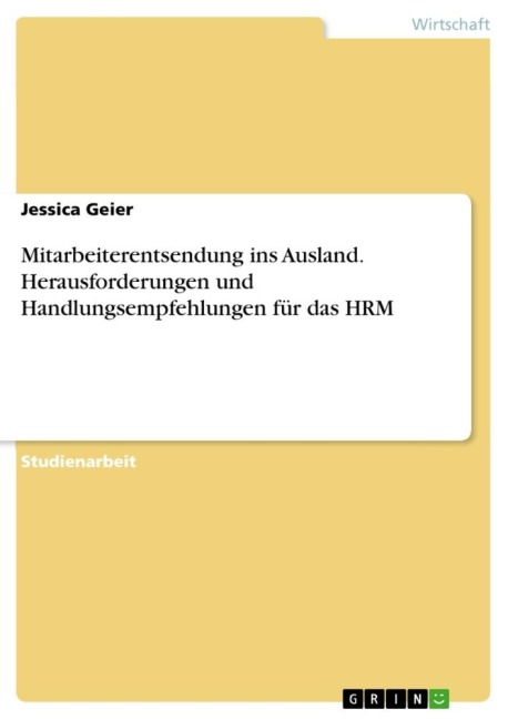 Mitarbeiterentsendung ins Ausland. Herausforderungen und Handlungsempfehlungen für das HRM - Jessica Geier