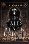 Cover-Bild zum Titel 'Tales of the Black Knight: An Impossible Debt' von 'J. R. Carter'