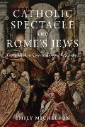 Cover-Bild zum Titel 'Catholic Spectacle and Rome's Jews' von 'Emily Michelson'