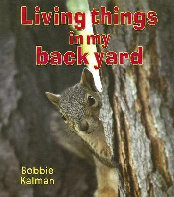 Living Things in My Back Yard - Bobbie Kalman