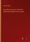 Cover-Bild zum Titel 'Don précieux aux amis, traitant des qualités des végétaux et des simples' von 'Alphonse Meyer'