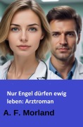Cover-Bild zum Titel 'Nur Engel dürfen ewig leben: Arztroman' von 'A. F. Morland'