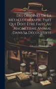 Cover-Bild zum Titel 'Des Origines De La Métallothérapie, Part Qui Doit Être Faite Au Magnétisme Animal Dans Sa Découverte' von 'Victor Burq'