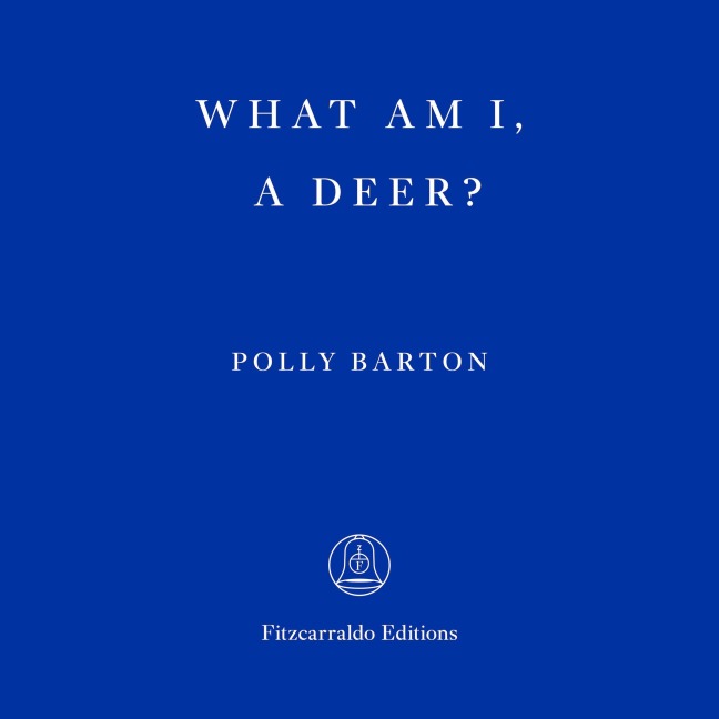 What Am I, A Deer? - Polly Barton