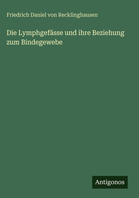 Die Lymphgefässe und ihre Beziehung zum Bindegewebe - Friedrich Daniel von Recklinghausen