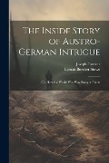 Cover-Bild zum Titel 'The Inside Story of Austro-German Intrigue; or, How the World War Was Brought About' von 'Joseph Goricar, Lyman Beecher Stowe'
