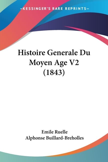 Histoire Generale Du Moyen Age V2 (1843) - Emile Ruelle, Alphonse Buillard-Breholles