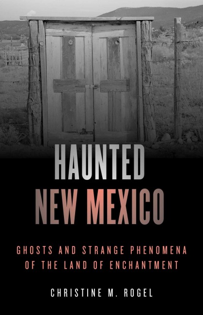 Haunted New Mexico - Christine M. Rogel