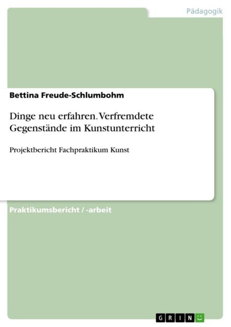 Dinge neu erfahren. Verfremdete Gegenstände im Kunstunterricht - Bettina Freude-Schlumbohm