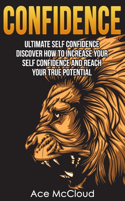 Confidence: Ultimate Self Confidence: Discover How To Increase Your Self Confidence And Reach Your True Potential - Ace Mccloud