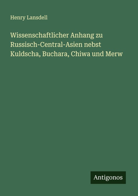 Wissenschaftlicher Anhang zu Russisch-Central-Asien nebst Kuldscha, Buchara, Chiwa und Merw - Henry Lansdell