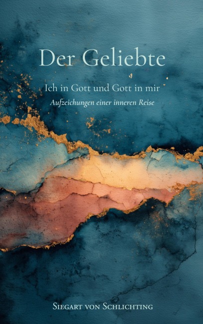 Der Geliebte. Ich in Gott und Gott in mir - Siegart von Schlichting