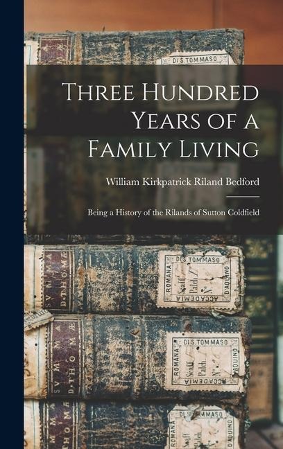 Three Hundred Years of a Family Living - William Kirkpatrick Riland Bedford