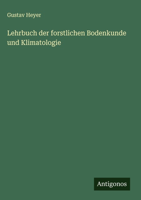 Lehrbuch der forstlichen Bodenkunde und Klimatologie - Gustav Heyer