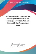 Cover-Bild zum Titel 'Reglement Op De Inrigting Van Het Hooger Onderwijs In De Zuidelijke Provincen Van Het Koningrijk Der Nederlanden (1816)' von 'Algemeene 'S Lands Drukkerij Publisher'