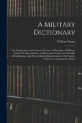 Cover-Bild zum Titel 'A Military Dictionary: Or, Explaination of the Several Systems of Discipline of Different Kinds of Troops, Infantry, Artillery, and Cavalry;' von 'William Duane'