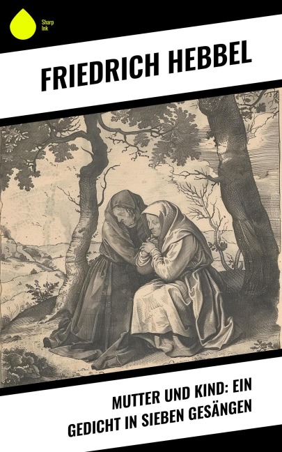 Mutter und Kind: Ein Gedicht in sieben Gesängen - Friedrich Hebbel