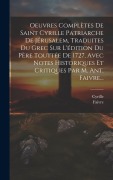 Cover-Bild zum Titel 'Oeuvres Complètes De Saint Cyrille Patriarche De Jérusalem, Traduites Du Grec Sur L'édition Du Père Touttée De 1727, Avec Notes Historiques Et Critiqu' von 'Faivre'