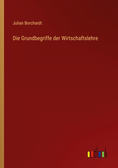 Die Grundbegriffe der Wirtschaftslehre - Julian Borchardt
