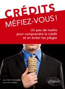 Cover-Bild zum Titel 'Crédits, Méfiez-vous ! Un peu de maths pour comprendre le crédit et en éviter les pièges' von 'Jean-Marie Arnaudiès, Jean-Denis Eiden'