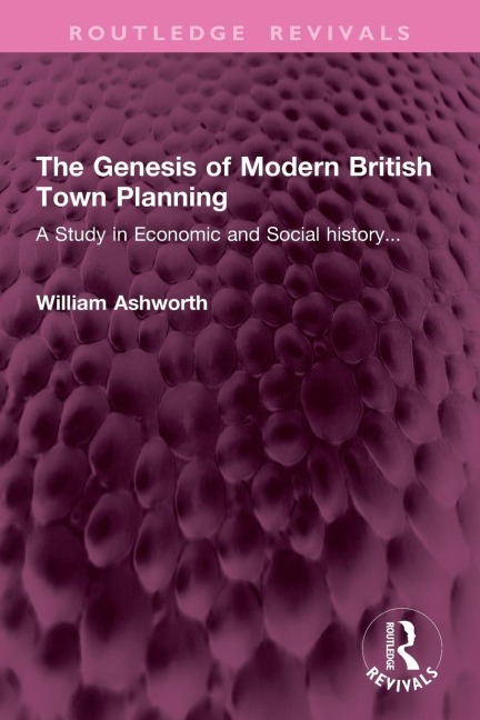 The Genesis of Modern British Town Planning - William Ashworth