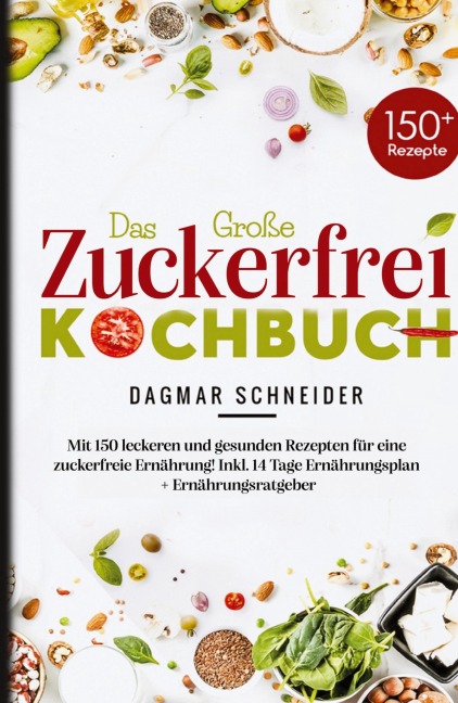 Das große Zuckerfrei Kochbuch - 150 gesunde und leckere Rezepte für eine zuckerfreie Ernährung - Dagmar Schneider