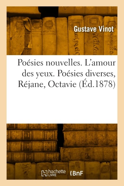 Poésies nouvelles. L'amour des yeux. Poésies diverses, Réjane, Octavie - Gustave Vinot