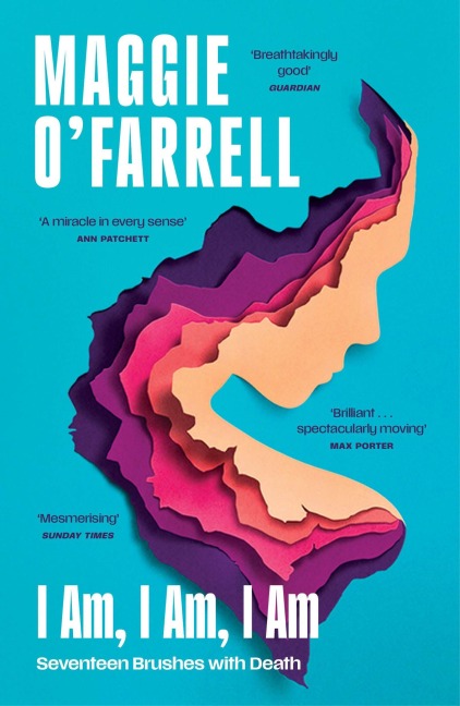 I Am, I Am, I Am: Seventeen Brushes With Death - Maggie O'Farrell
