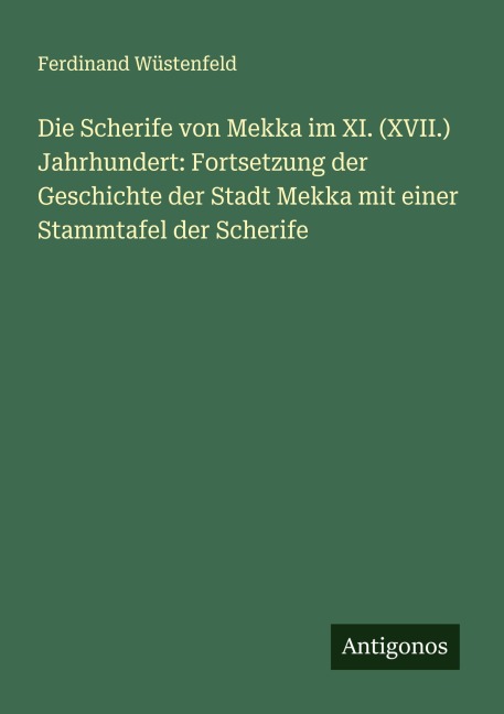 Die Scherife von Mekka im XI. (XVII.) Jahrhundert: Fortsetzung der Geschichte der Stadt Mekka mit einer Stammtafel der Scherife - Ferdinand Wüstenfeld