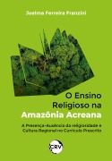 O ensino religioso na Amazônia Acreana - Joelma Ferreira Franzini
