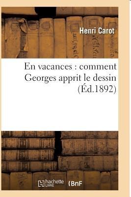 En Vacances: Comment Georges Apprit Le Dessin - Carot