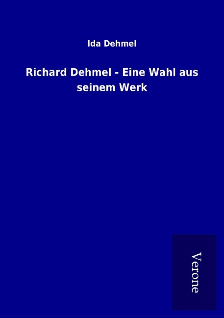 Richard Dehmel - Eine Wahl aus seinem Werk - Ida Dehmel