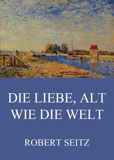 Die Liebe, alt wie die Welt - Robert Seitz
