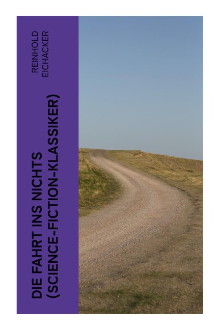 Die Fahrt ins Nichts (Science-Fiction-Klassiker) - Reinhold Eichacker