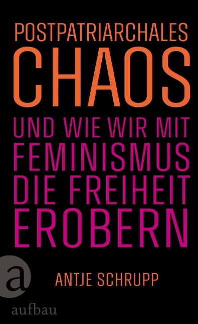 Postpatriarchales Chaos und wie wir mit Feminismus die Freiheit erobern - Antje Schrupp