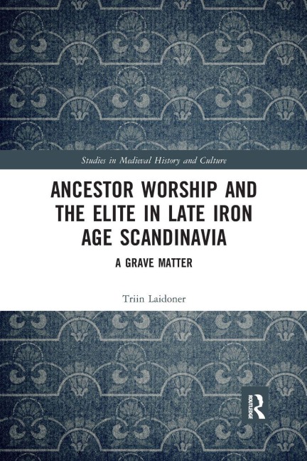 Ancestor Worship and the Elite in Late Iron Age Scandinavia - Triin Laidoner