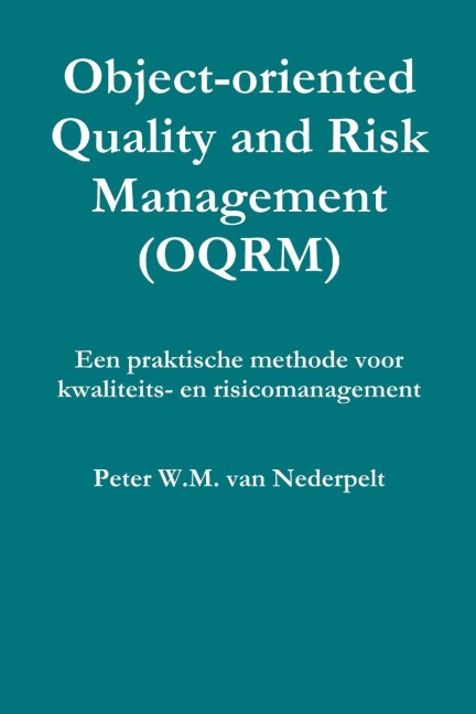 Object-oriented Quality Management (OQRM). Een praktische methode voor kwaliteits- en risicomanagement. - Peter W. M. van Nederpelt