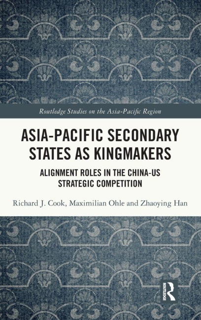 Asia-Pacific Secondary States as Kingmakers - Richard J. Cook, Maximilian Ohle, Zhaoying Han