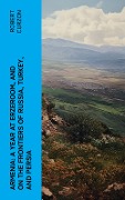 Armenia: A year at Erzeroom, and on the frontiers of Russia, Turkey, and Persia - Robert Curzon