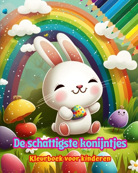 De schattigste konijntjes - Kleurboek voor kinderen - Creatieve en grappige scènes van lachende konijnen - Colorful Fun Editions