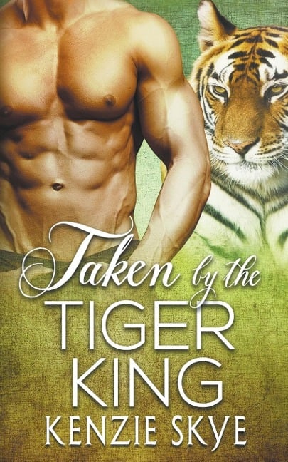 Taken by the Tiger King - Kenzie Skye